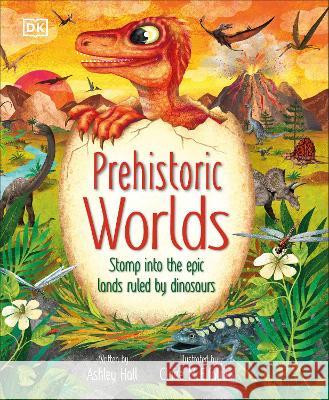 Prehistoric Worlds: Stomp Into the Epic Lands Ruled by Dinosaurs Ashley Hall Claire McElfatrick 9780744091861 DK Publishing (Dorling Kindersley) - książka