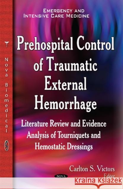 Prehospital Control of Traumatic External Hemorrhage: Literature Review & Evidence Analysis of Tourniquets & Hemostatic Dressings Carlton S Victors 9781634630658 Nova Science Publishers Inc - książka