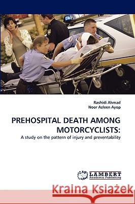 Prehospital Death Among Motorcyclists Rashidi Ahmad, Noor Azleen Ayop 9783838355603 LAP Lambert Academic Publishing - książka