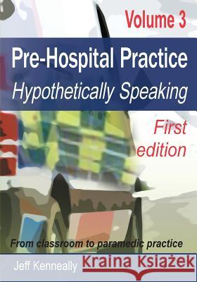 Prehospital Practice Volume 3 First edition: From classroom to paramedic practice Kenneally, Jeff 9780992552626 Prehemt - książka