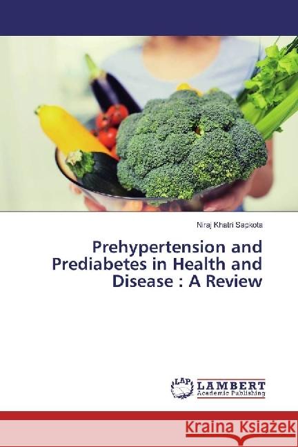 Prehypertension and Prediabetes in Health and Disease : A Review Khatri Sapkota, Niraj 9783330053441 LAP Lambert Academic Publishing - książka