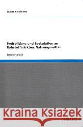 Preisbildung und Spekulation an Rohstoffmarkten : Nahrungsmittel Tobias Kleinmann 9783640337644 Grin Verlag - książka