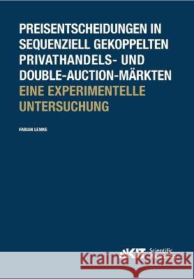 Preisentscheidungen in sequenziell gekoppelten Privathandels- und Double-Auction-Märkten; Eine experimentelle Untersuchung Fabian Lemke 9783731501565 Karlsruher Institut Fur Technologie - książka