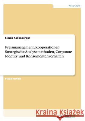 Preismanagement, Kooperationen, Strategische Analysemethoden, Corporate Identity und Konsumentenverhalten Simon Kallenberger 9783668120501 Grin Verlag - książka