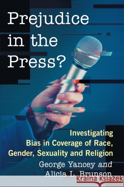 Prejudice in the Press?: Investigating Bias in Coverage of Race, Gender, Sexuality and Religion George Yancey Alicia L. Brunson 9781476671482 McFarland & Company - książka