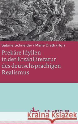 Prekäre Idyllen in Der Erzählliteratur Des Deutschsprachigen Realismus Schneider, Sabine 9783476045195 J.B. Metzler - książka