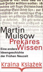 Prekäres Wissen : Eine andere Ideengeschichte der Frühen Neuzeit. Originalausgabe Mulsow, Martin 9783518585832 Suhrkamp - książka