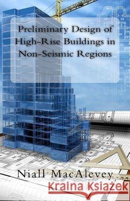 Preliminary Design of High-Rise Buildings in Non-Seismic Regions Niall F. Macalevey 9781497399891 Createspace - książka