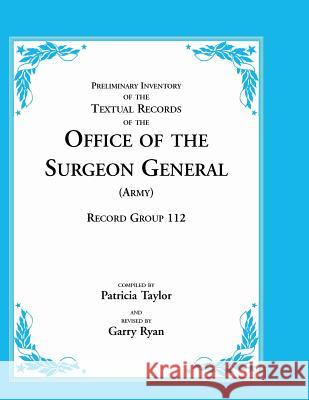 Preliminary Inventory of the Textual Records of the Office of the Surgeon General (Army): Record Group 112 Taylor, Patricia 9780788434778 Heritage Books Inc - książka