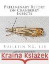 Preliminary Report on Cranberry Insects: Bulletin No. 115 Massachusetts Agricultural Experiment St Roger Chambers 9781987572612 Createspace Independent Publishing Platform