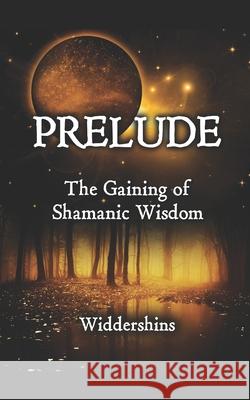 Prelude: The Gaining of Shamanic Wisdom Widder Shins 9781999014728 Amazon Digital Services LLC - KDP Print US - książka