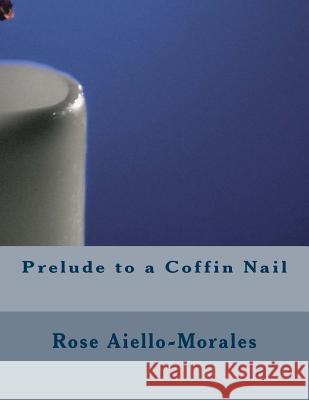 Prelude to a Coffin Nail Rose Aiello-Morales 9781496162144 Createspace - książka