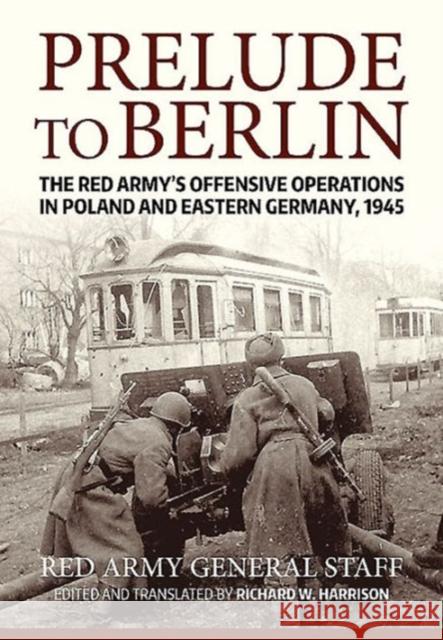 Prelude to Berlin: The Red Army's Offensive Operations in Poland and Eastern Germany, 1945 Richard Harrison 9781910777169 Helion & Company - książka