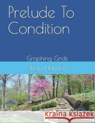 Prelude To Condition: Graphing Grids Sherri Lynne Harmon 9781670031280 Independently Published - książka