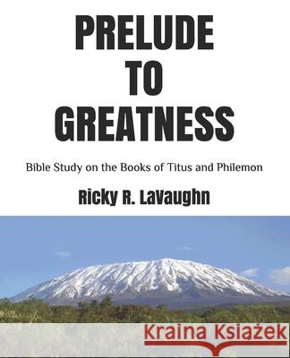 Prelude to Greatness: Bible Study on the Books of Titus and Philemon Ricky R Lavaughn 9781709185205 Independently Published - książka