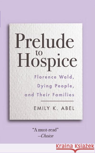 Prelude to Hospice: Florence Wald, Dying People, and Their Families Emily K. Abel 9780813593920 Rutgers University Press - książka