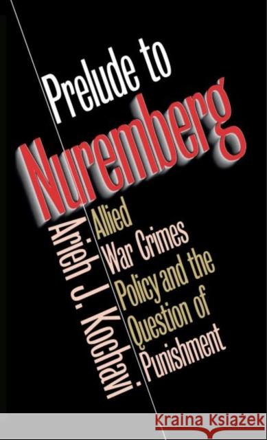 Prelude to Nuremberg: Allied War Crimes Policy and the Question of Punishment Kochavi, Arieh J. 9780807857182 University of N. Carolina Press - książka