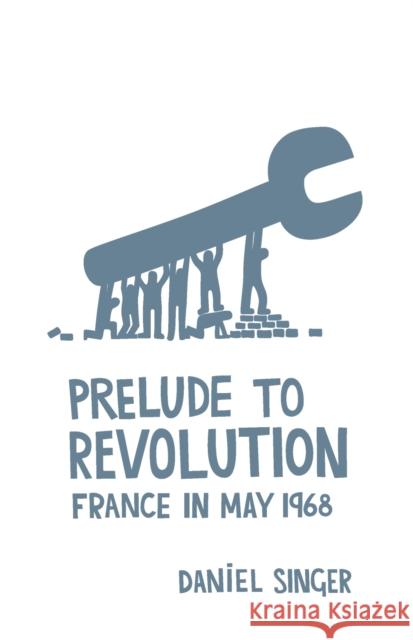 Prelude to Revolution: France in May 1968 Singer, Daniel 9781608462735 Haymarket Books - książka