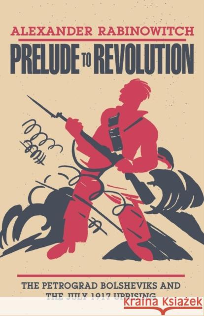 Prelude to Revolution: The Petrograd Bolsheviks and the July 1917 Uprising Rabinowitch, Alexander 9780253206619 Indiana University Press - książka
