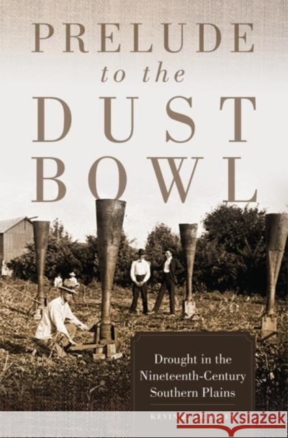 Prelude to the Dust Bowl: Drought in the Nineteenth-Century Southern Plains Kevin Z. Sweeney 9780806153407 University of Oklahoma Press - książka