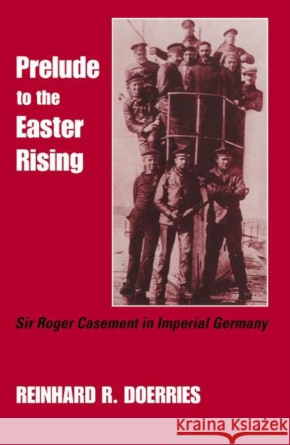 Prelude to the Easter Rising : Sir Roger Casement in Imperial Germany Reinhard R. Doerries Reinhard R. Doerries  9780714650036 Taylor & Francis - książka