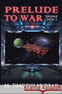 Prelude to War: Thumar Saga 3 M Timothy Murray   9781669849209 Xlibris Us - książka