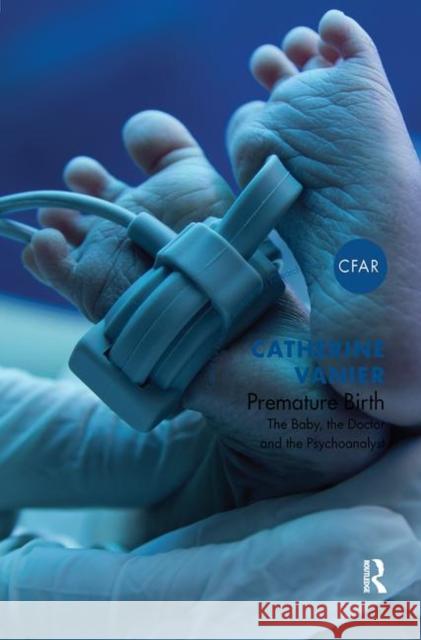 Premature Birth: The Baby, the Doctor, and the Psychoanalyst Vanier, Catherine 9780367102630 Routledge - książka