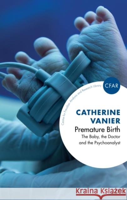 Premature Birth: The Baby, the Doctor and the Psychoanalyst Catherine Vanier   9781782201212 Karnac Books - książka