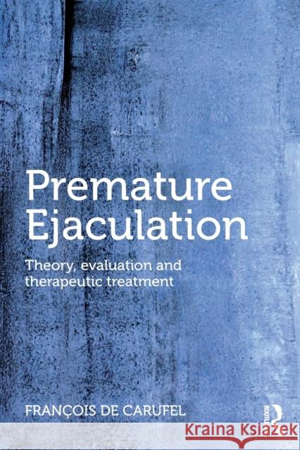 Premature Ejaculation: Theory, Evaluation and Therapeutic Treatment Francois De Carufel 9781138123113 Routledge - książka