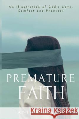 Premature Faith: An Illustration of God's Love, Comfort and Promises Tania Musapuri 9781723410062 Createspace Independent Publishing Platform - książka