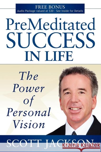 Premeditated Success in Life: The Power of Personal Vision Scott Jackson 9781600375187 Morgan James Publishing - książka