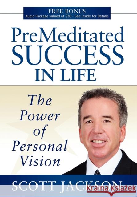 Premeditated Success in Life: The Power of Personal Vision Scott Jackson 9781600375194 Morgan James Publishing - książka