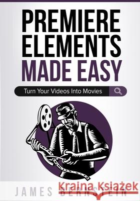 Premiere Elements Made Easy: Turn Your Videos Into Movies James Bernstein 9781676934400 Independently Published - książka