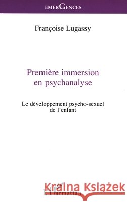 Premiere Immersion En Psychanalyse: Le d?veloppement psycho-sexuel de l'enfant Francoise Lugassy 9782738482952 Editions L'Harmattan - książka