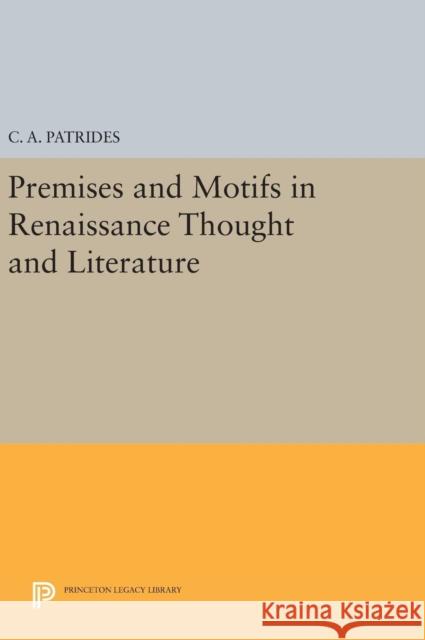 Premises and Motifs in Renaissance Thought and Literature C. A. Patrides 9780691641843 Princeton University Press - książka