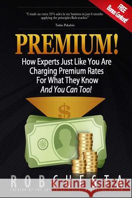 Premium!: How Experts Just Like You Are Charging Premium Rates For What They Know And You Can Too! Cuesta, Rob 9780993770333 Joined-Up Marketing - książka