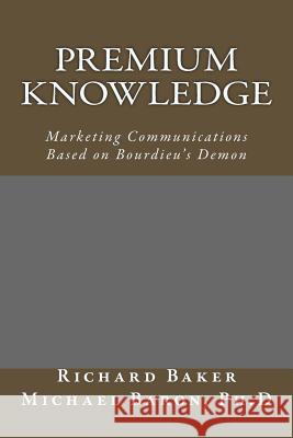 Premium Knowledge: Marketing Communications Based on Bourdieu's Demon Richard Baker 9781502722034 Createspace - książka