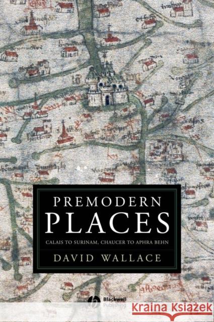 Premodern Places: Calais to Surinam, Chaucer to Aphra Behn Wallace, David 9781405151528 Blackwell Publishers - książka