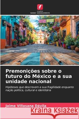 Premonições sobre o futuro do México e a sua unidade nacional Villasana Dávila, Jaime 9786208560577 Edições Nosso Conhecimento - książka