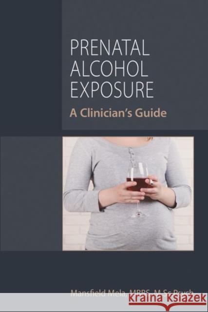 Prenatal Alcohol Exposure: A Clinician's Guide Mela, Mansfield 9781615372393 American Psychiatric Association Publishing - książka