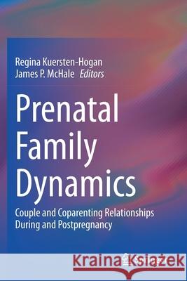 Prenatal Family Dynamics: Couple and Coparenting Relationships During and Postpregnancy Regina Kuersten-Hogan James P. McHale 9783030519902 Springer - książka