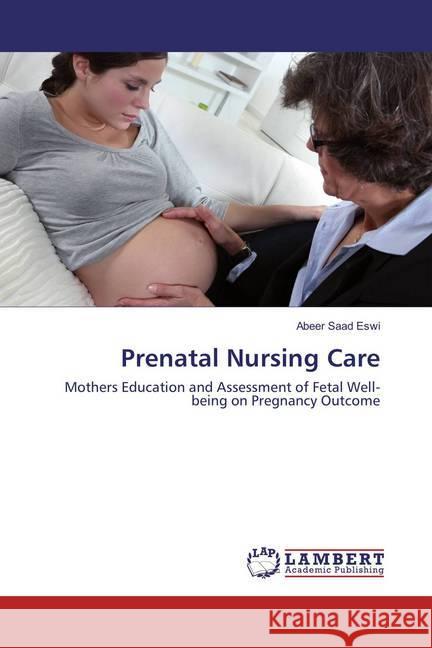Prenatal Nursing Care : Mothers Education and Assessment of Fetal Well- being on Pregnancy Outcome Eswi, Abeer Saad 9783659835353 LAP Lambert Academic Publishing - książka
