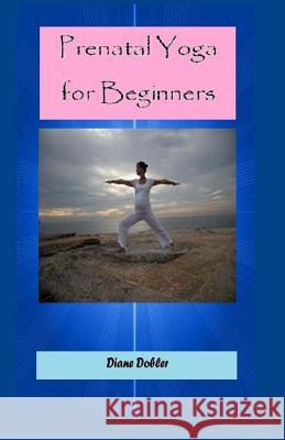 Prenatal Yoga for Beginners Diane Dobler Sherrie Dolby Lisa Ginsburg 9781500633165 Createspace Independent Publishing Platform - książka