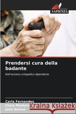 Prendersi cura della badante Fernandes, Carla, Monteiro, Clara, Gomes, José 9786207822737 Edizioni Sapienza - książka