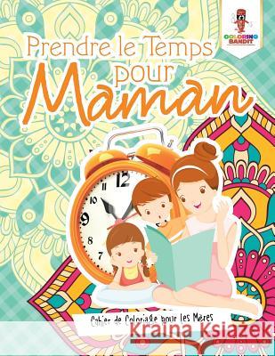 Prendre le Temps pour Maman: Cahier de Coloriage pour les Mères Coloring Bandit 9780228211839 Coloring Bandit - książka