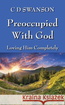 Preoccupied with God: Loving Him Completely C. D. Swanson 9781478743828 Outskirts Press - książka