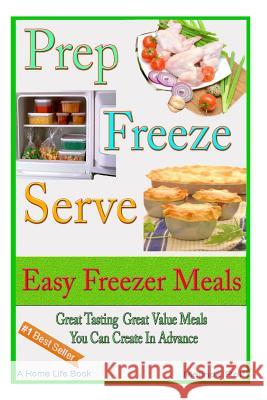 Prep Freeze Serve: Easy Freezer Meals: Great Tasting, Great Value Meals You Can Create in Advance Melinda Rolf 9781495444395 Createspace - książka