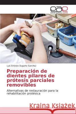 Preparación de dientes pilares de prótesis parciales removibles Dugarte Sanchez Luis Ernesto 9783639732689 Editorial Academica Espanola - książka