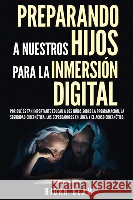 Preparando a nuestros hijos para la inmersión digital: Por qué es tan importante educar a los niños sobre la programación, la seguridad cibernética, l Beam, Bjorn 9781734267341 Beam Reach Ventures LLC - książka