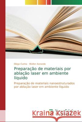 Preparação de materiais por ablação laser em ambiente líquido Cunha, Diego 9786139714599 Novas Edicioes Academicas - książka